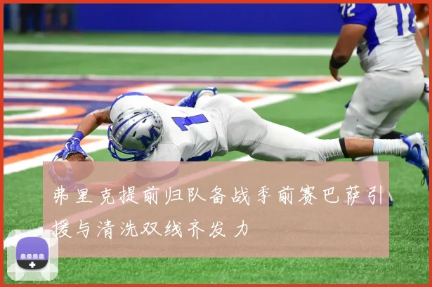 弗里克提前归队备战季前赛巴萨引援与清洗双线齐发力