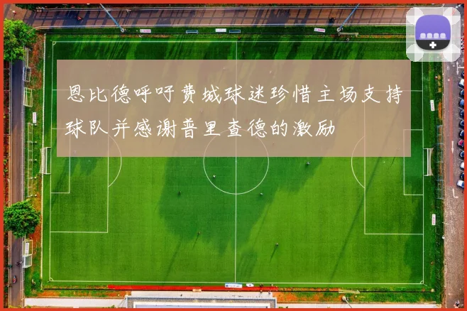 恩比德呼吁费城球迷珍惜主场支持球队并感谢普里查德的激励